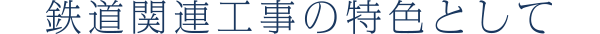 鉄道関連工事の特色として